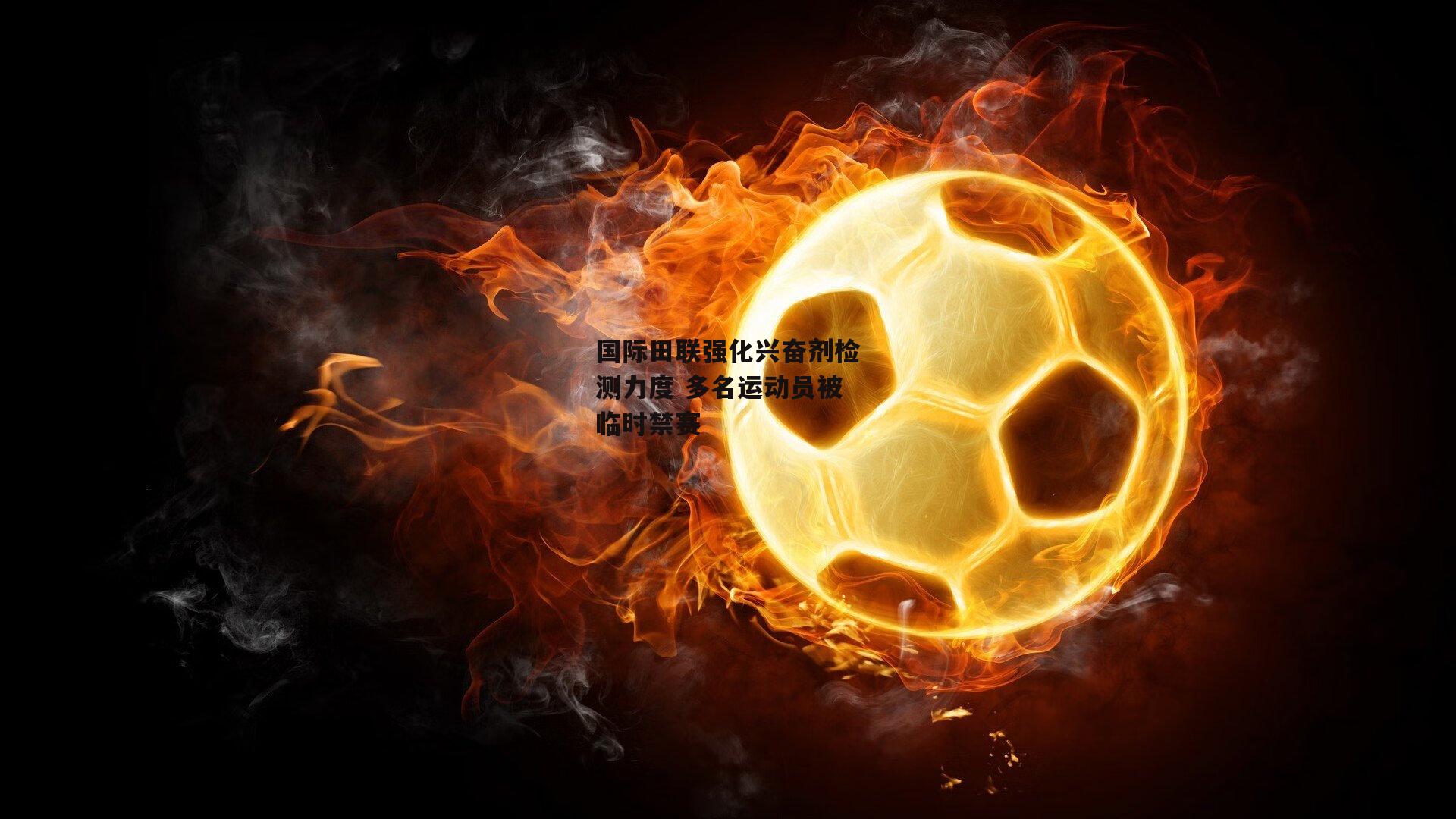 国际田联强化兴奋剂检测力度 多名运动员被临时禁赛
