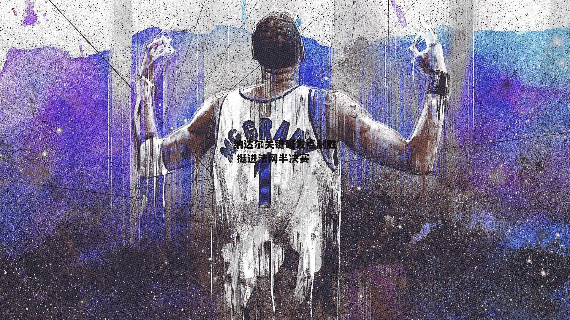 yy易游体育|纳达尔关键破发点制胜 挺进法网半决赛