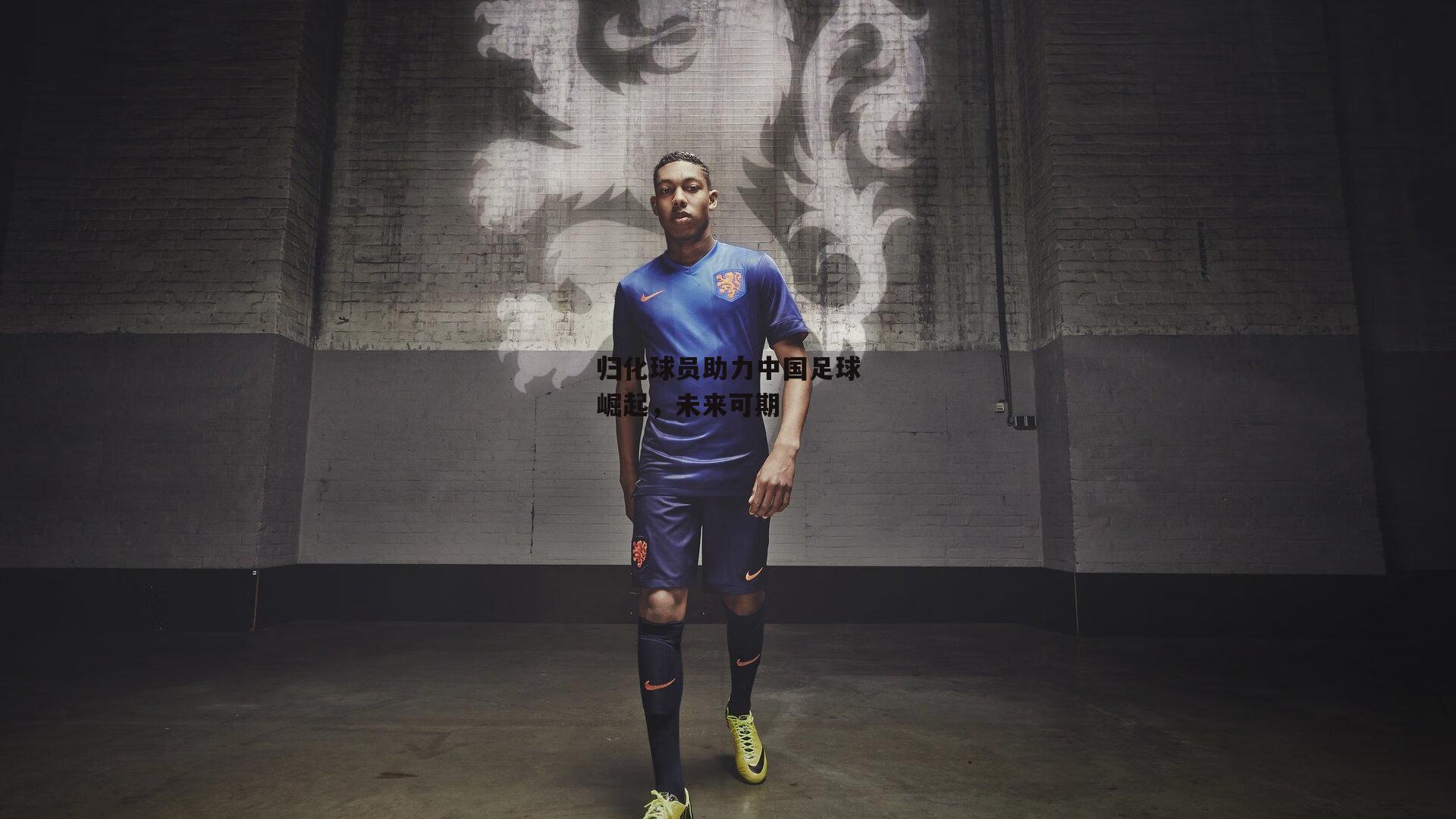 归化球员助力中国足球崛起,未来可期