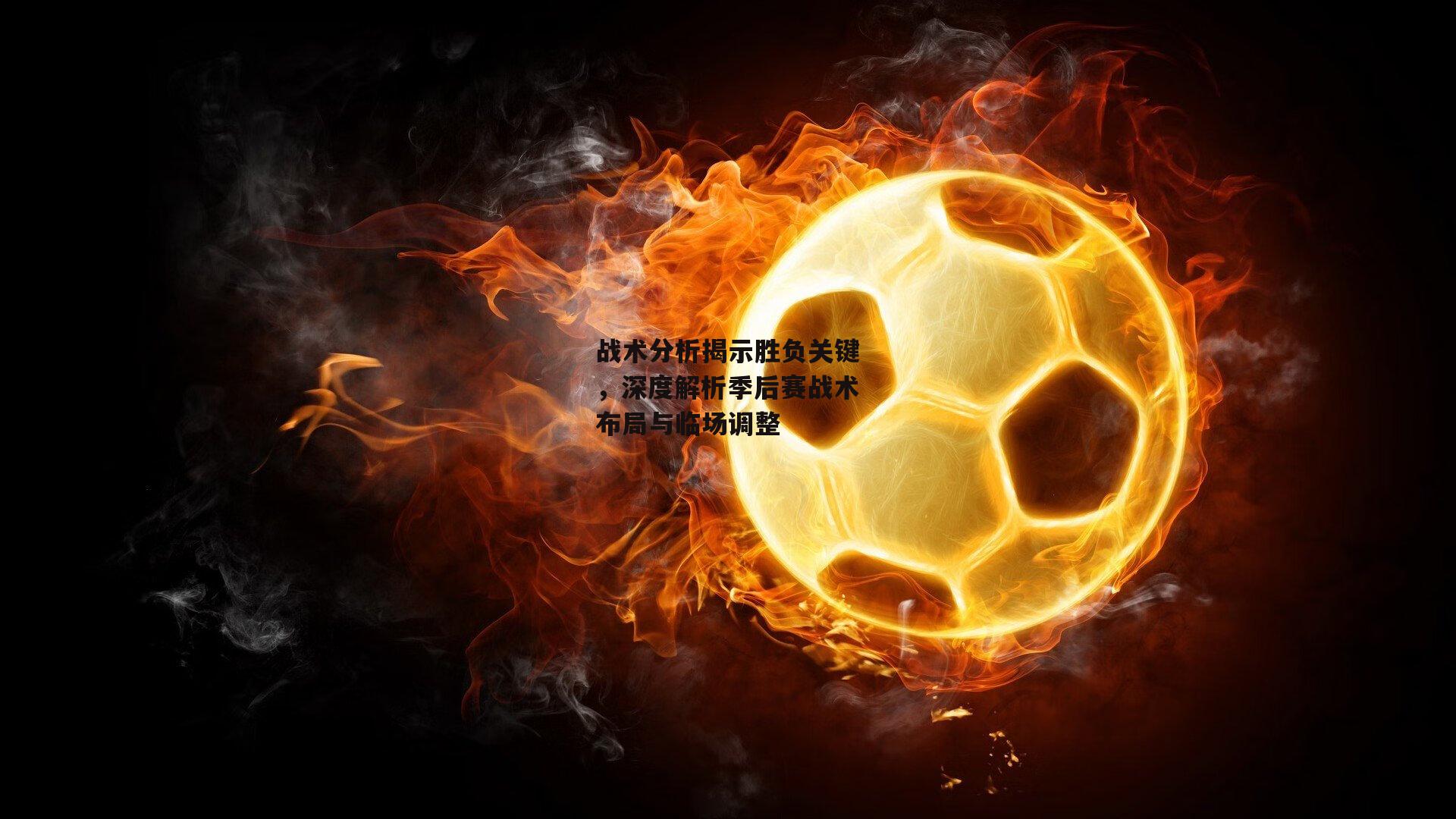 战术分析揭示胜负关键，深度解析季后赛战术布局与临场调整